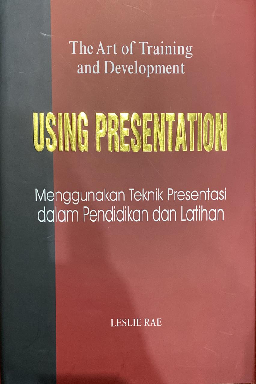 The Art of Training and Development Using Presentation = Mengunakan Teknik Presentasi dalam Pendidikan dan Latihan