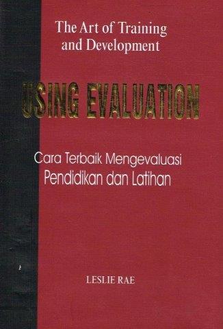 The Art of Training And Development Using Evaluation = Cara Terbak Mengevaluasi Pendidikan dan Latihan