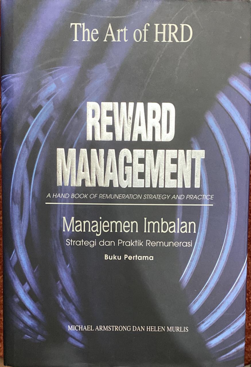 The Art of HRD  Reward Management A Handbook of Remuneration Strategy and Practice = Manajemen Imbalan Strategi dan Pratik Remunerasi BuKu Pertama