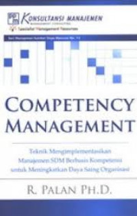 Competency Management : Teknik Mengimplementasikan Manajemen SDM Berbasis Kompetensi Untuk Meningkatkan Daya Saing Organisasi