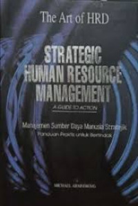 The Art of HRD Strategic Human Resource Management A Guide To Action = Manajemen Praktis untuk Bertindak