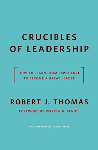 Crucibles of Leadership How to Learn from Experience to Become a Great Leader