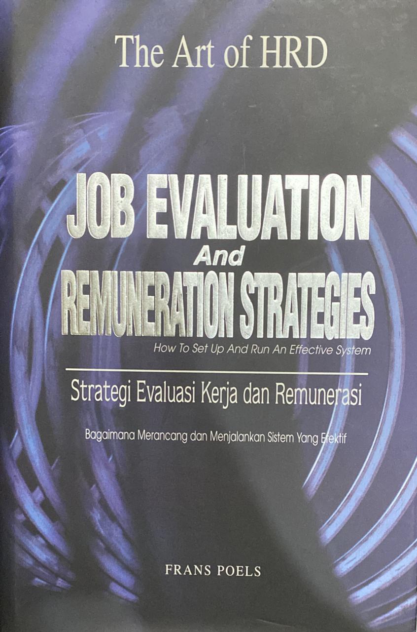 The Art oF HRD Job Evaluation and Remuneration Strategies How To Seat Up And Run An Effective System = Strategi Evaluasi Kerja dan Remunerasi bagaimana Merancang dan Menjalankan Sistem yang Efektif