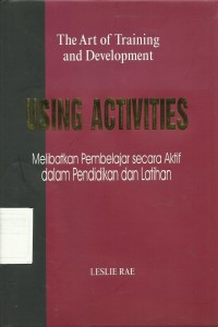 The Art of Training and Davelopment Using Activities = Melibatkan pembelajaran secara Aktif dalam Pendidikan dan Latihan
