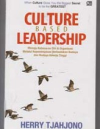 Culture Based Leadership: Menuju Kebesaran Diri & Organisasi Melalui Kepemimpinan Berbasis Budaya Dan Budaya Kinerja Tinggi
