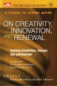 A Leader to Leader Guide on Creativity, Innovation and Renewal: Tentang Kreativitas, Inovasi, dan Pembaruan