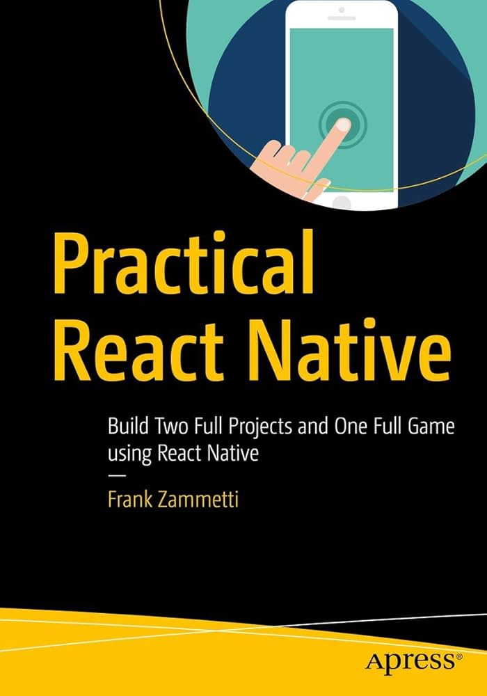 Practical React Native : Build Two Full Projects and One Full Game Using React Native