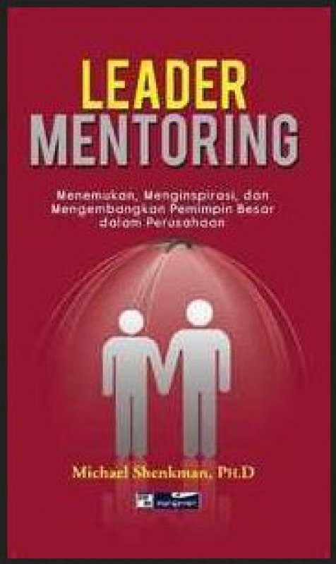 Leader Mentoring : Menemukan, Menginspirasi, dan Mengembangkan Pemimpin Besar dalam Perusahaan